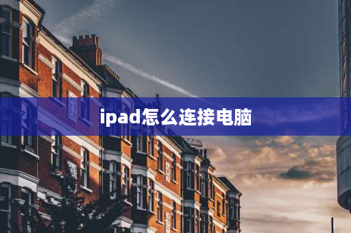 ipad怎么连接电脑 ipad怎么连接到电脑上？