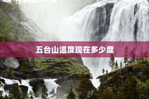 五台山温度现在多少度 4月份去五台山冷不冷？