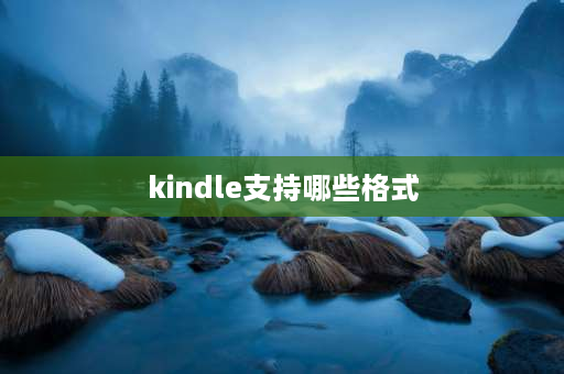 kindle支持哪些格式 kindle支持什么格式的电子书？