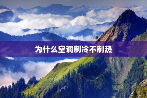 为什么空调制冷不制热 空调制冷不制热不够暖怎么回事？