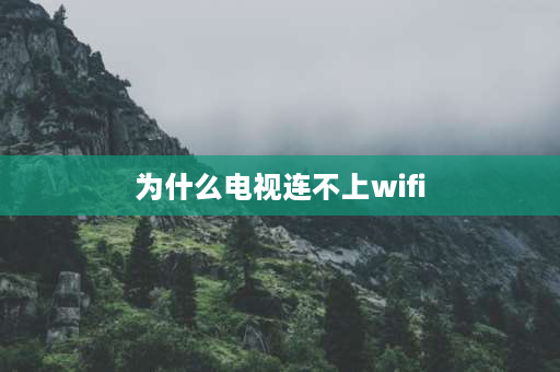 为什么电视连不上wifi 电视机连接无线网连不上怎么回事？