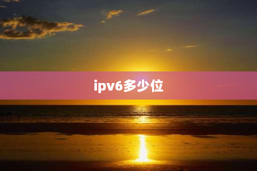 ipv6多少位 ipv6的上限？