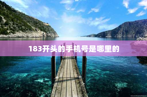 183开头的手机号是哪里的 手机号码183开头的是什么号码？