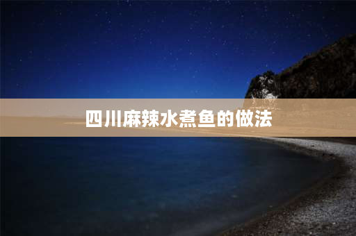 四川麻辣水煮鱼的做法 重庆麻辣水煮鱼做法？