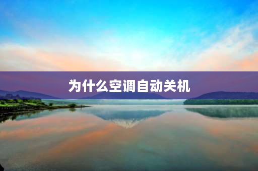 为什么空调自动关机 为什么空调会自动关机？