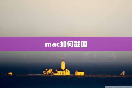 mac如何截图 Mac截图快捷键是什么？