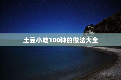 土豆小吃100种的做法大全 土豆面粉的做法大全？