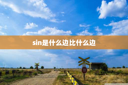 sin是什么边比什么边 三角函数分别对应什么？