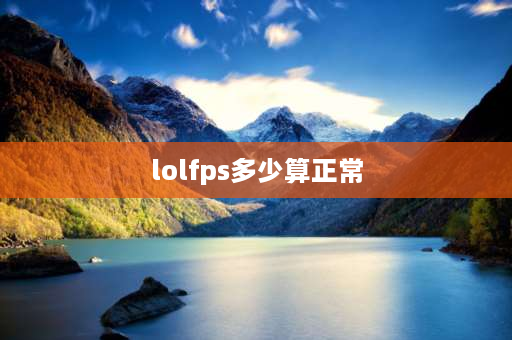 lolfps多少算正常 玩英雄联盟fps多少正常？