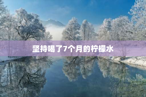 坚持喝了7个月的柠檬水 连续喝一个月的柠檬水会怎样？