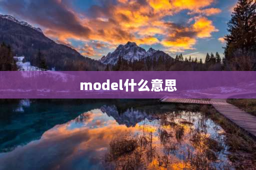 model什么意思 model是型号的意思吗？