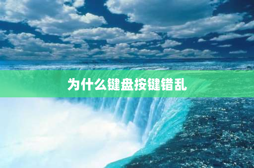 为什么键盘按键错乱 为什么电脑按键错乱？