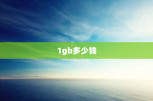 1gb多少钱 1G流量要多少钱？