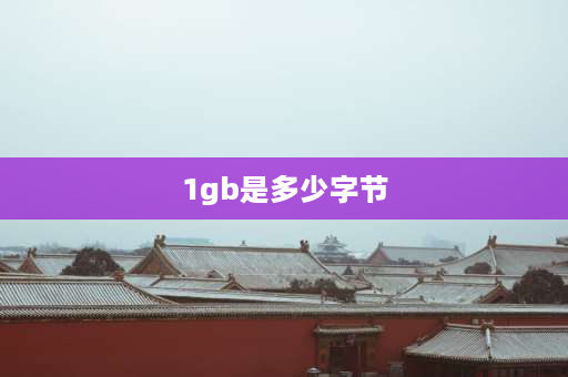 1gb是多少字节 1g=多少byte？