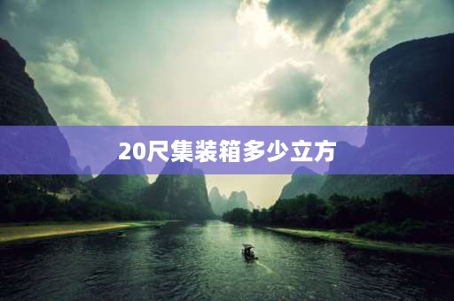 20尺集装箱多少立方 20尺平柜和高柜分别多少立方？