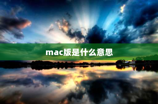 mac版是什么意思 mac版本什么意思？