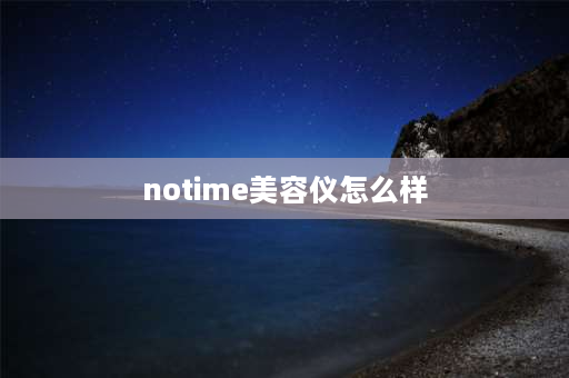 notime美容仪怎么样 notime 美容仪怎么样？