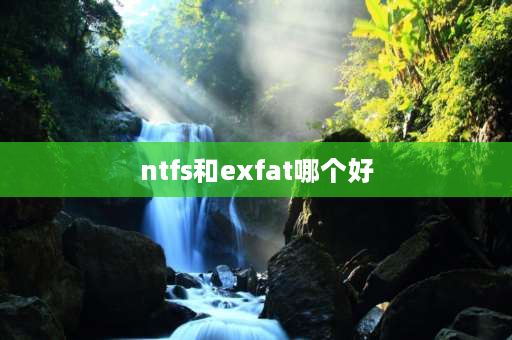 ntfs和exfat哪个好 exfat和ntfs区别？