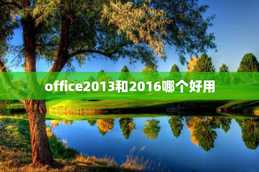 office2013和2016哪个好用 office2016与office2012有哪些差别？