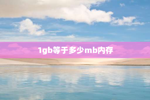 1gb等于多少mb内存 1g等于多少gb内存？