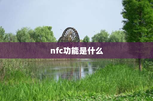 nfc功能是什么 nfc功能是什么？