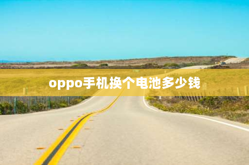 oppo手机换个电池多少钱 oppo手机换个主板和电池多少钱？