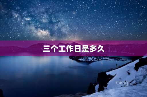 三个工作日是多久 上午十点到多久算三个工作日？