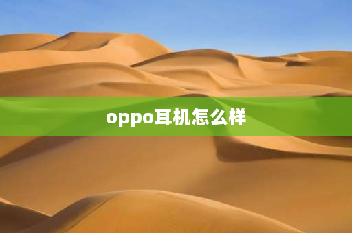 oppo耳机怎么样 oppo哪个蓝牙耳机好？