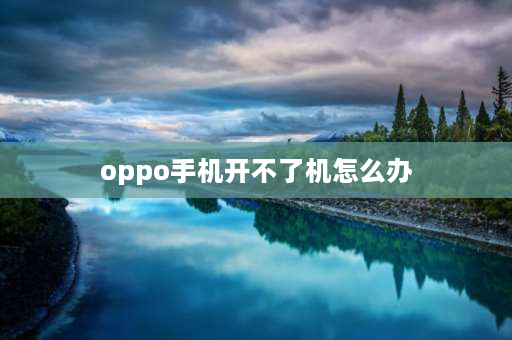 oppo手机开不了机怎么办 oppo手机开不了机了，里面的数据怎么办？