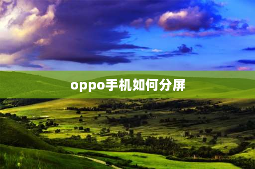 oppo手机如何分屏 oppo手机分屏怎么设置一上一下？