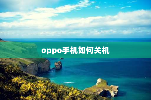 oppo手机如何关机 OPPO手机开关机怎么调掉？