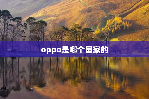 oppo是哪个国家的 oppo是哪个国家的？