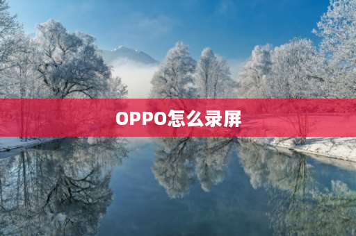 OPPO怎么录屏 oppo手机如何录屏？