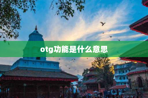 otg功能是什么意思 OTG是啥意思？