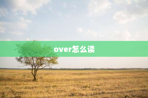 over怎么读 high的读音，怎样读？