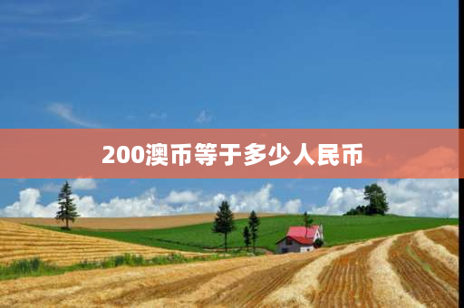 200澳币等于多少人民币 澳洲a2奶粉多少钱一罐的啊？