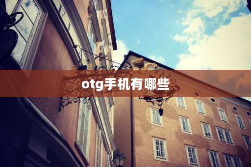 otg手机有哪些 oppoa55支持otg的手机有哪些？