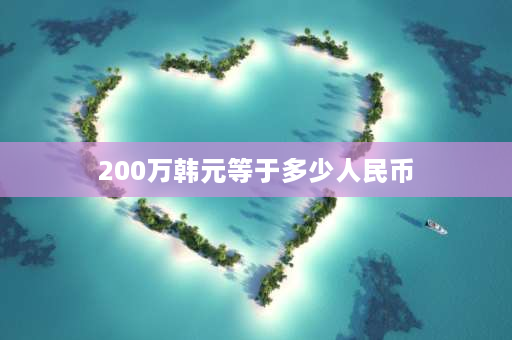 200万韩元等于多少人民币 2万韩元在韩国能生活多久？