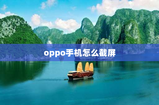 oppo手机怎么截屏 OPPO 手机怎么截屏？