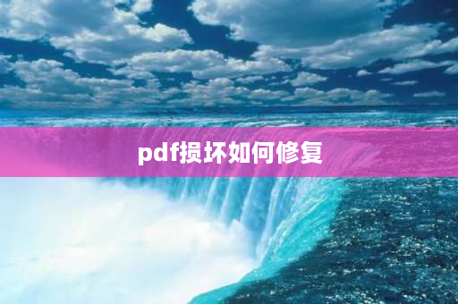 pdf损坏如何修复 pdf文件损坏如何解决？