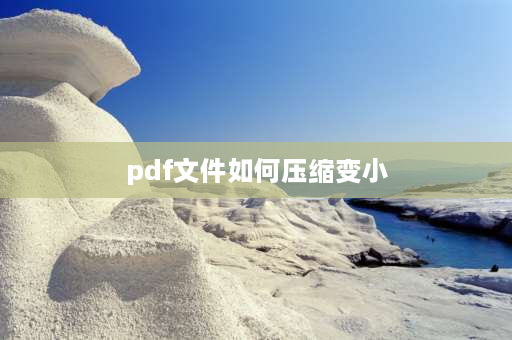 pdf文件如何压缩变小 pdf内存太大怎么变小？