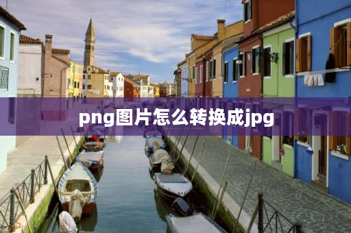 png图片怎么转换成jpg png图片怎么转换成jpg？