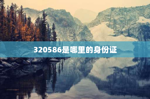 320586是哪里的身份证 320102196510263379代表什么意思？