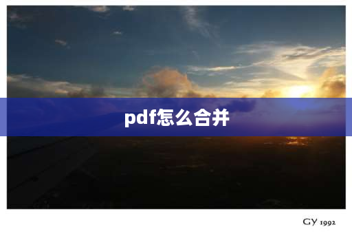 pdf怎么合并 两个PDF文件怎么合并？