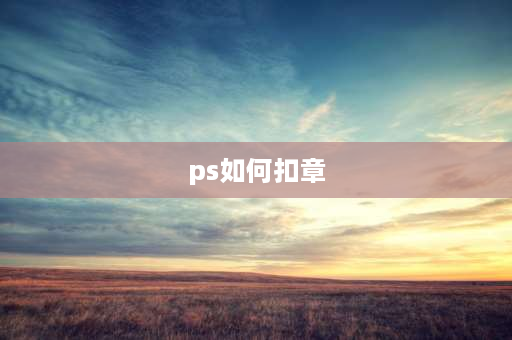 ps如何扣章 ps怎么抠印泥章？