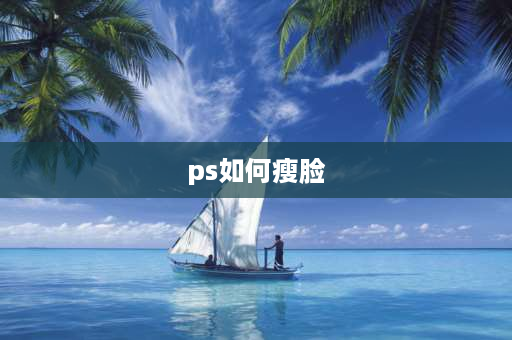 ps如何瘦脸 PS怎么瘦脸？