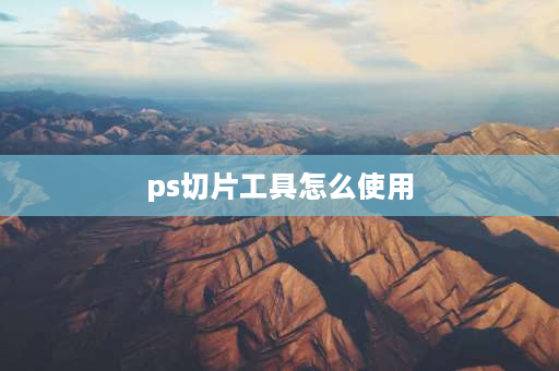 ps切片工具怎么使用 ps中的切片工具怎么用？