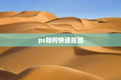 ps如何快速抠图 ps海报快速抠图方法？