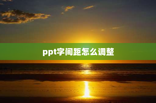 ppt字间距怎么调整 ppt英文单词字母间距大怎么样调整？