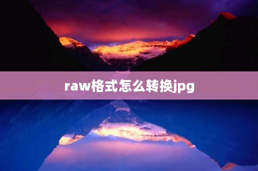 raw格式怎么转换jpg 怎样把照片cr2格式转换成jpg格式？